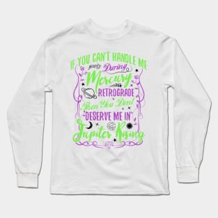 If you can't handle me in Mercury Retrograde Long Sleeve T-Shirt